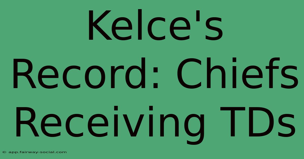 Kelce's Record: Chiefs Receiving TDs