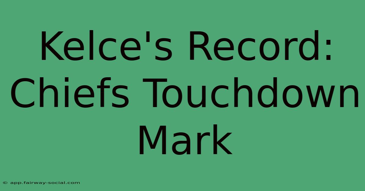 Kelce's Record: Chiefs Touchdown Mark