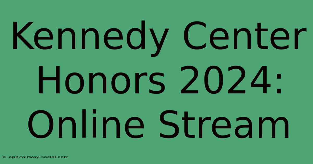 Kennedy Center Honors 2024: Online Stream