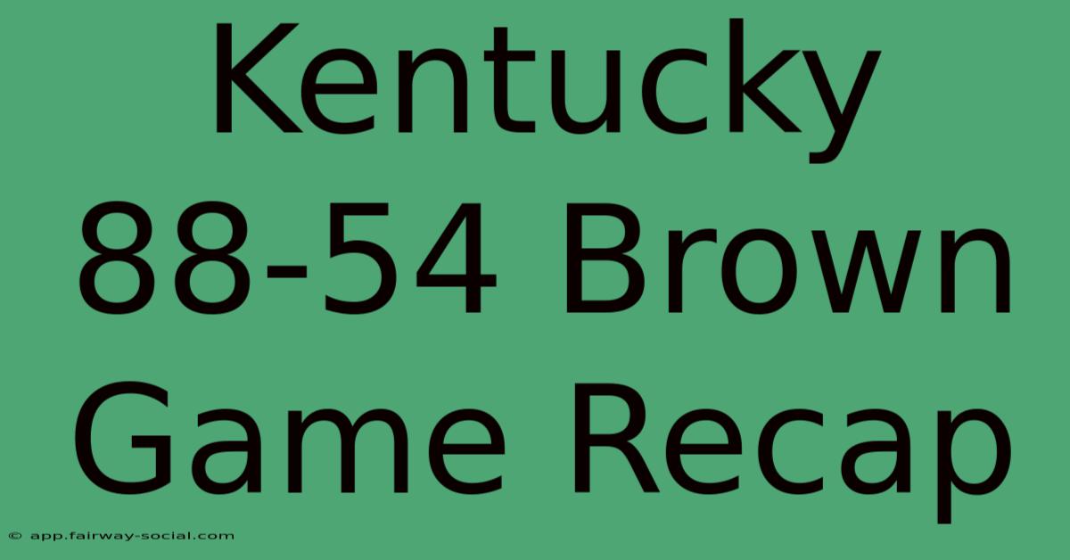 Kentucky 88-54 Brown Game Recap