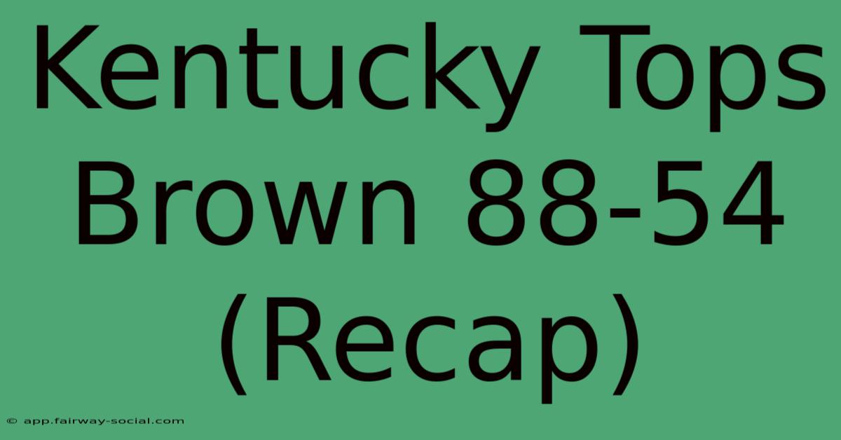 Kentucky Tops Brown 88-54 (Recap)