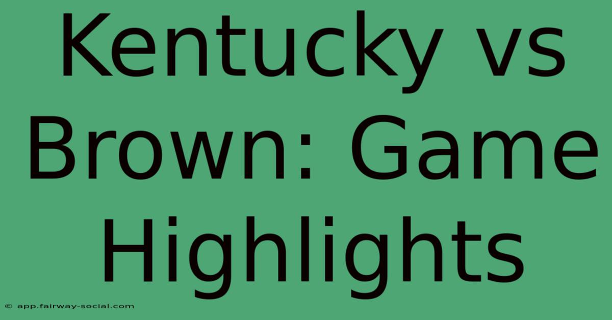 Kentucky Vs Brown: Game Highlights