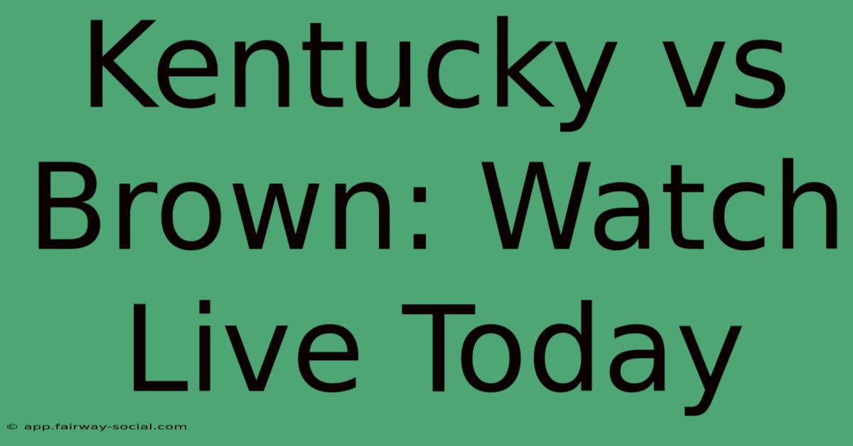 Kentucky Vs Brown: Watch Live Today