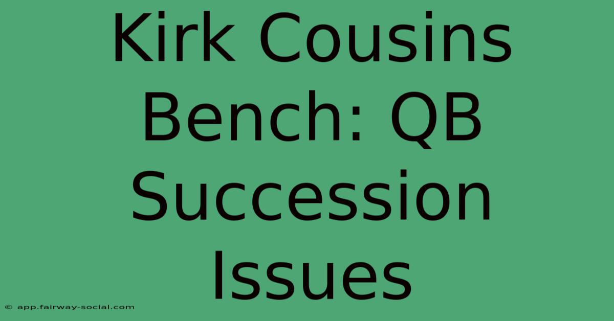 Kirk Cousins Bench: QB Succession Issues