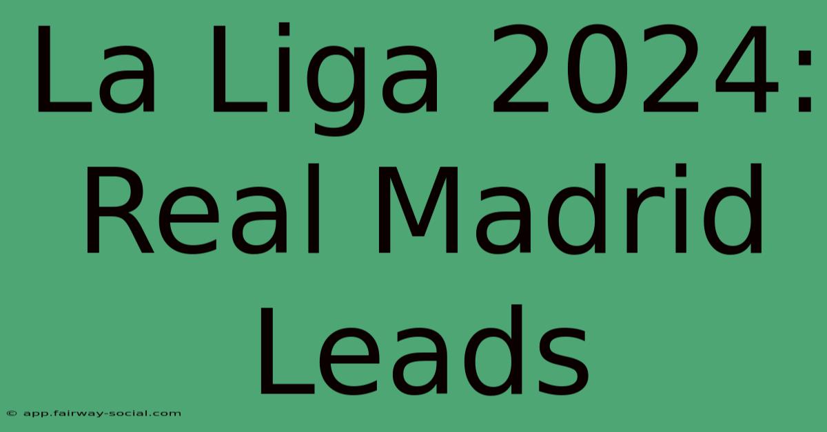 La Liga 2024: Real Madrid Leads