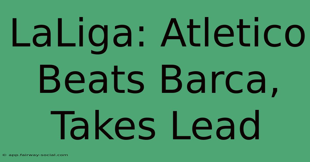 LaLiga: Atletico Beats Barca, Takes Lead