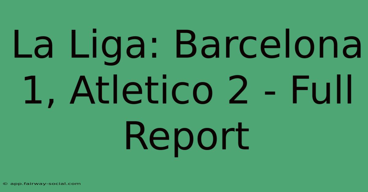 La Liga: Barcelona 1, Atletico 2 - Full Report