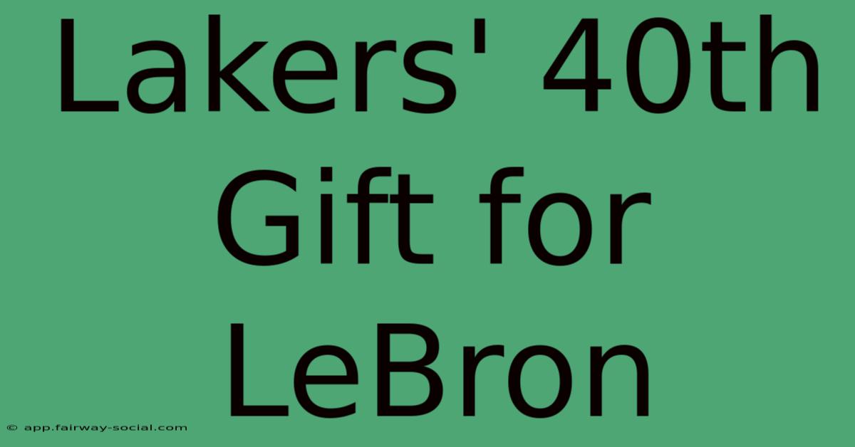 Lakers' 40th Gift For LeBron