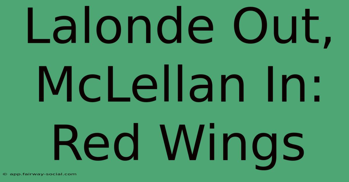 Lalonde Out, McLellan In: Red Wings