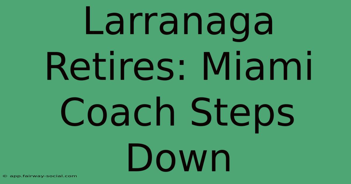 Larranaga Retires: Miami Coach Steps Down