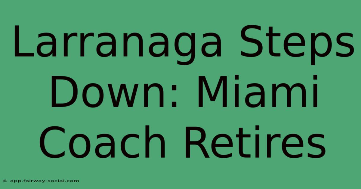 Larranaga Steps Down: Miami Coach Retires