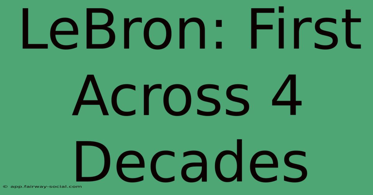 LeBron: First Across 4 Decades