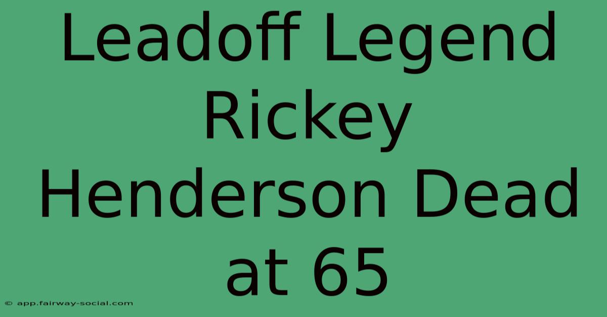 Leadoff Legend Rickey Henderson Dead At 65