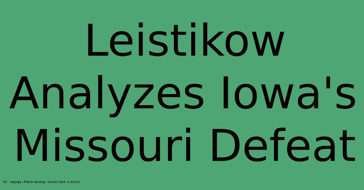 Leistikow Analyzes Iowa's Missouri Defeat