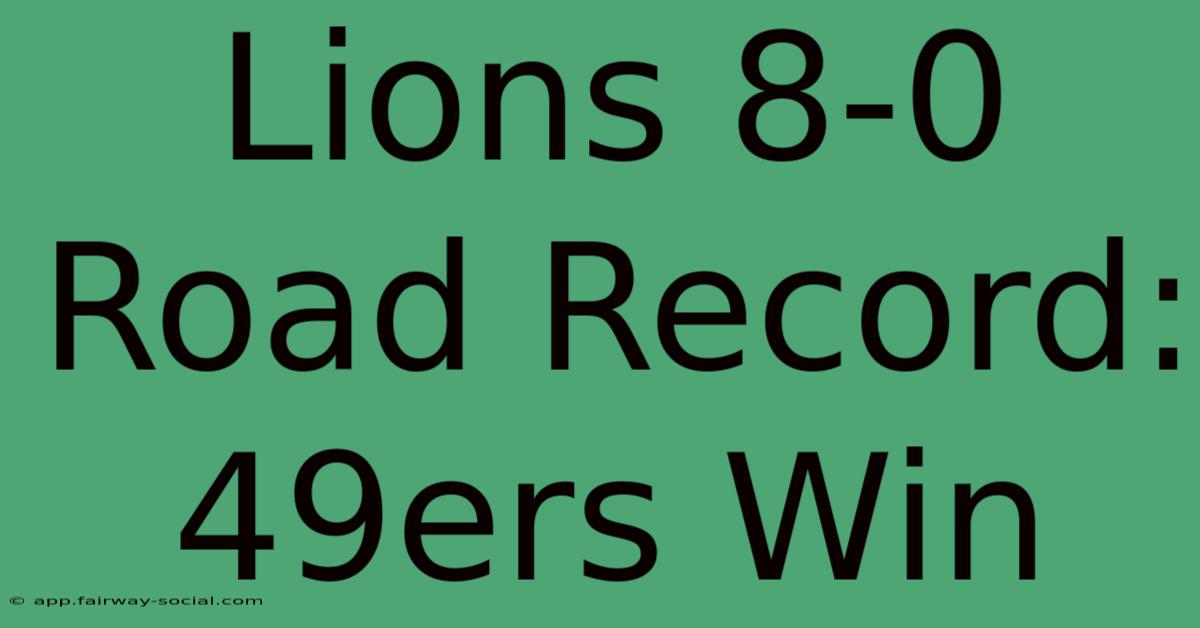 Lions 8-0 Road Record: 49ers Win