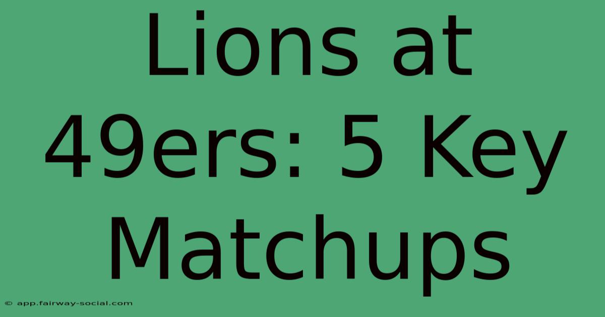 Lions At 49ers: 5 Key Matchups