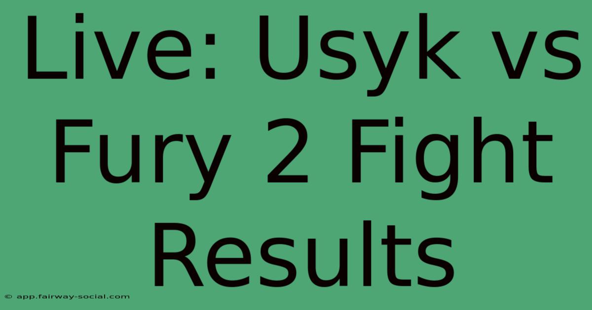 Live: Usyk Vs Fury 2 Fight Results