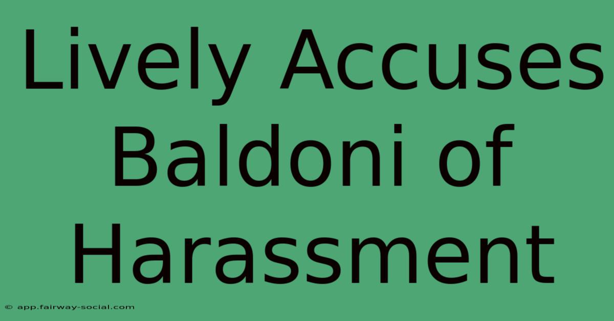 Lively Accuses Baldoni Of Harassment