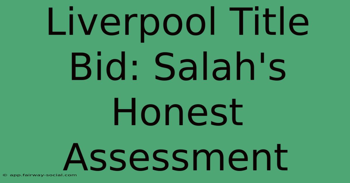 Liverpool Title Bid: Salah's Honest Assessment