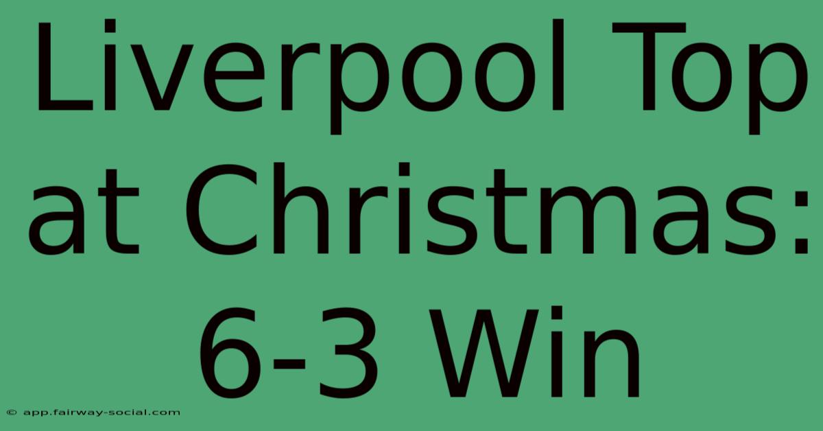 Liverpool Top At Christmas: 6-3 Win