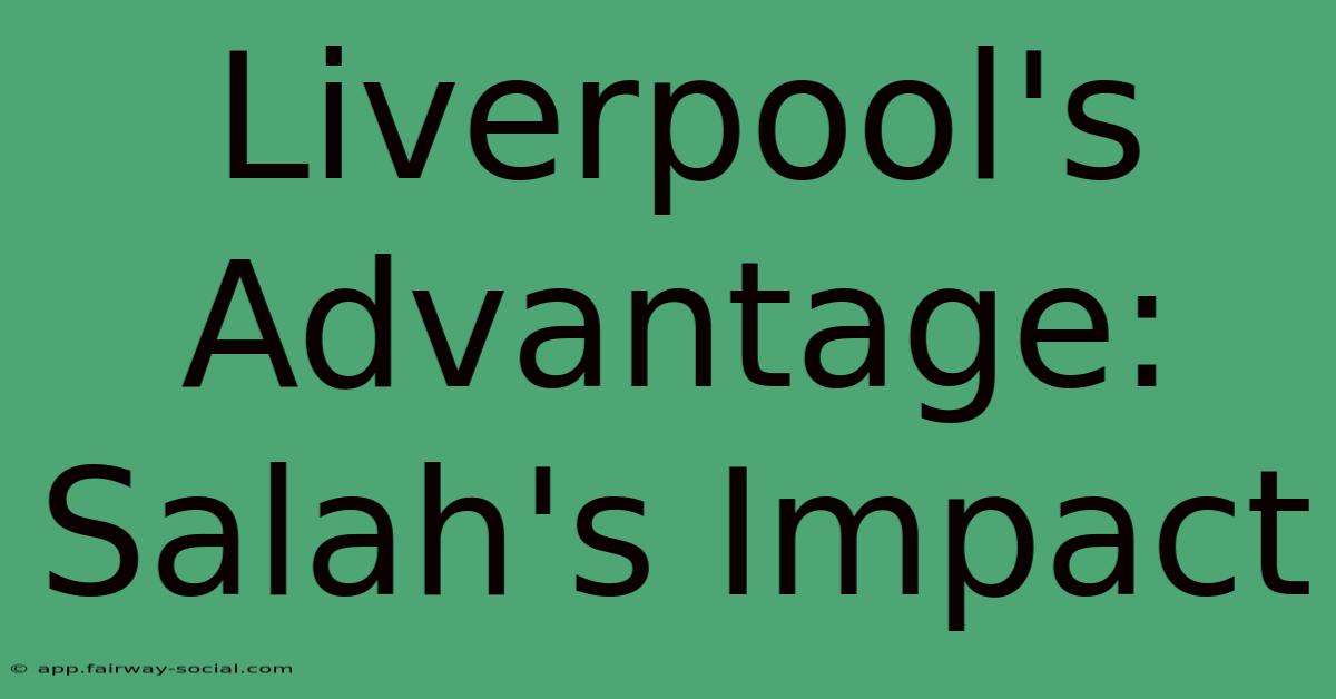 Liverpool's Advantage: Salah's Impact