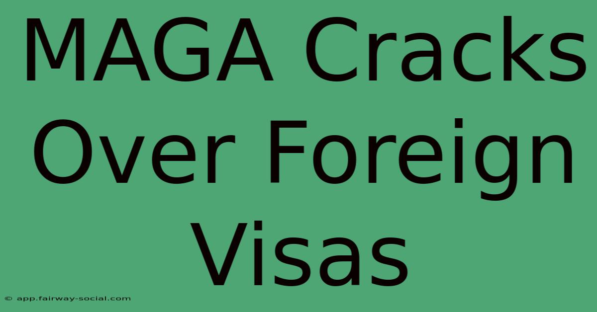 MAGA Cracks Over Foreign Visas