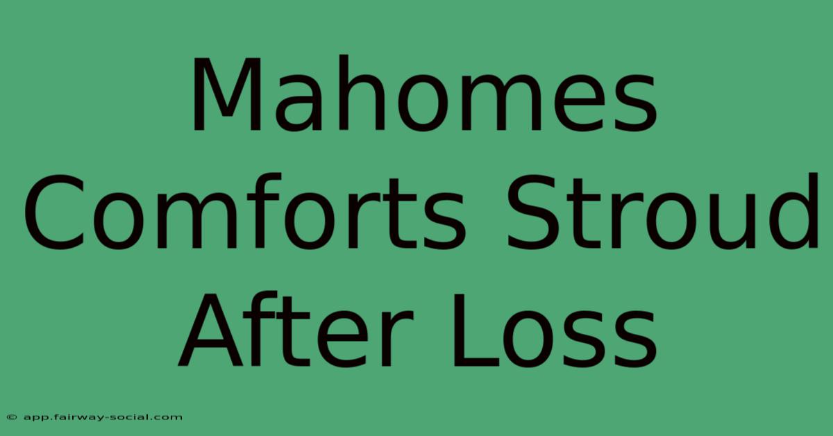 Mahomes Comforts Stroud After Loss