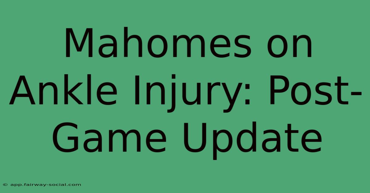 Mahomes On Ankle Injury: Post-Game Update