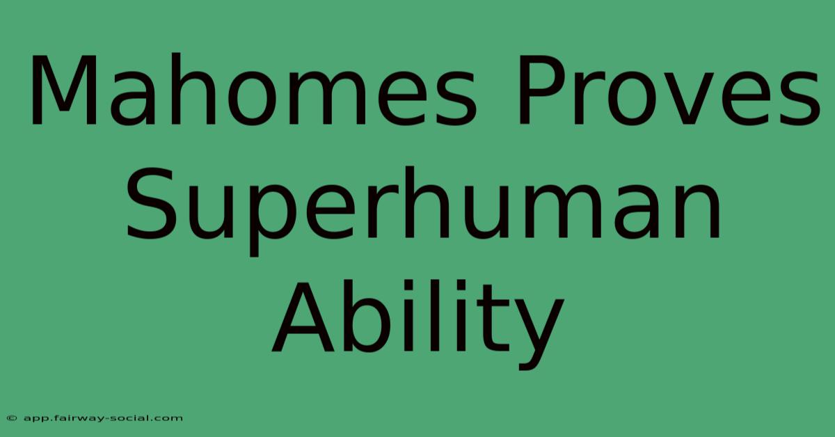 Mahomes Proves Superhuman Ability