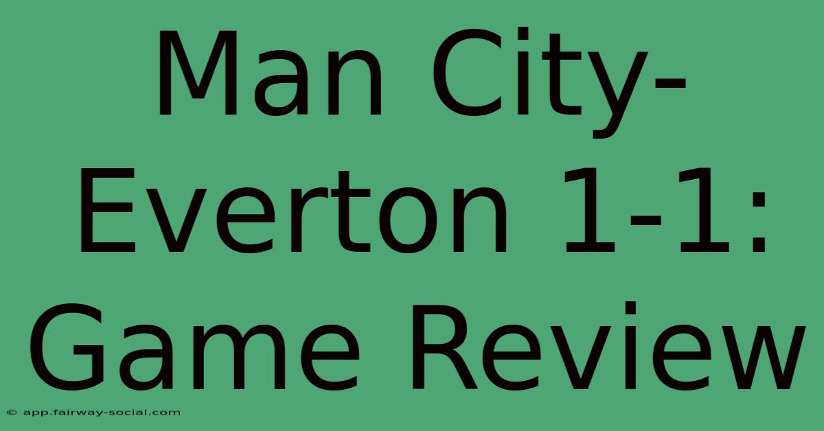 Man City-Everton 1-1: Game Review