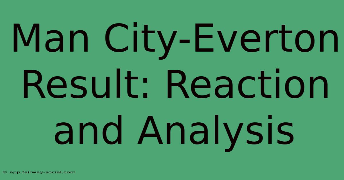 Man City-Everton Result: Reaction And Analysis