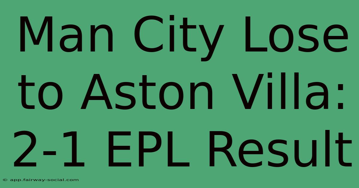 Man City Lose To Aston Villa: 2-1 EPL Result