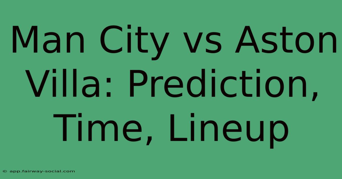 Man City Vs Aston Villa: Prediction, Time, Lineup