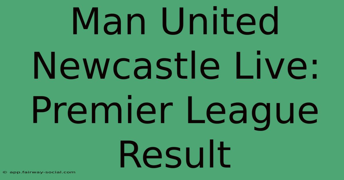 Man United Newcastle Live: Premier League Result