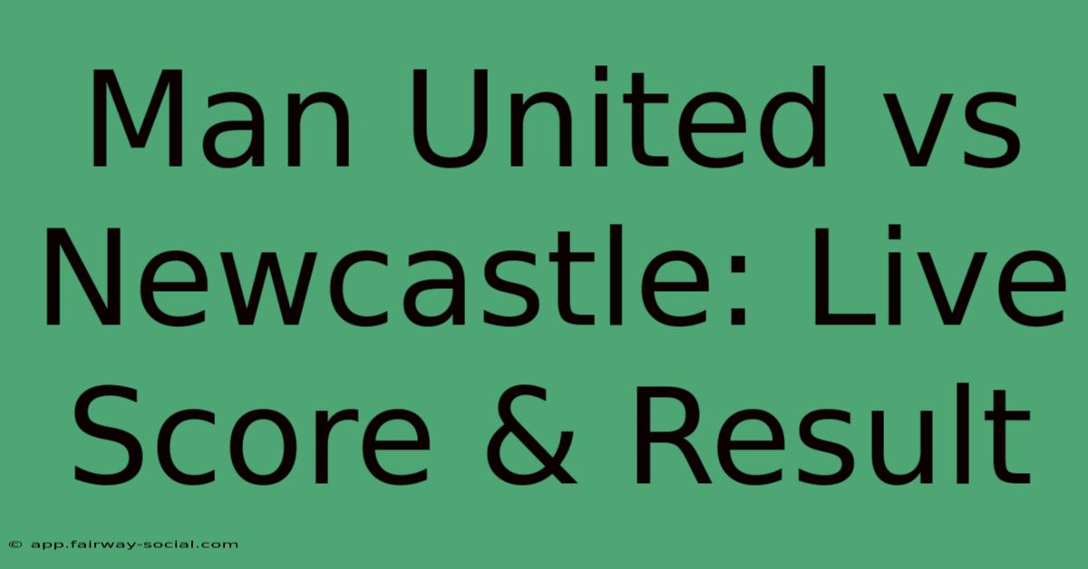 Man United Vs Newcastle: Live Score & Result