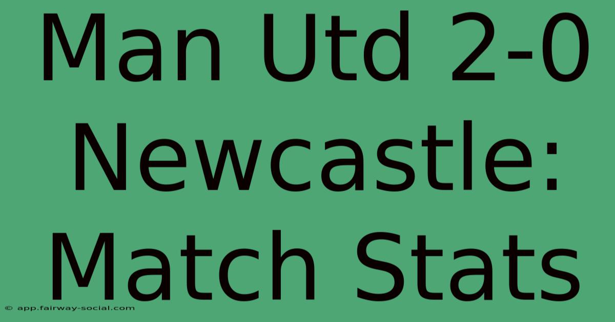 Man Utd 2-0 Newcastle: Match Stats