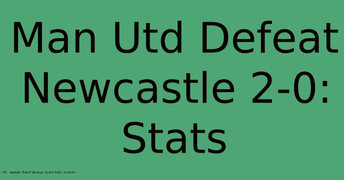 Man Utd Defeat Newcastle 2-0: Stats