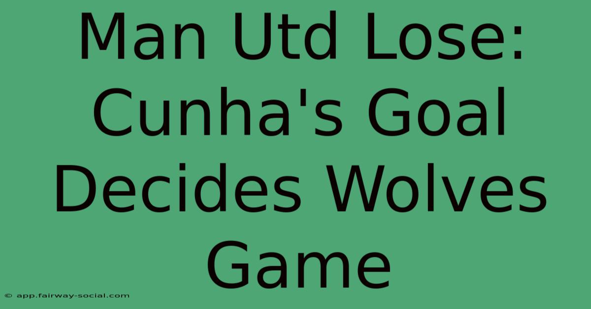 Man Utd Lose: Cunha's Goal Decides Wolves Game