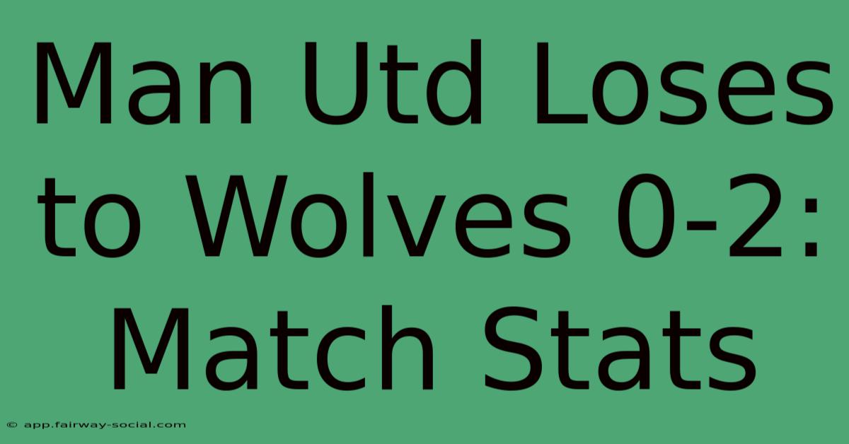 Man Utd Loses To Wolves 0-2: Match Stats