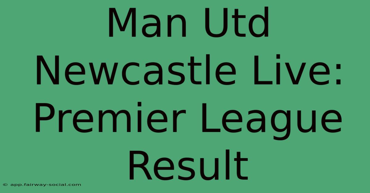 Man Utd Newcastle Live: Premier League Result