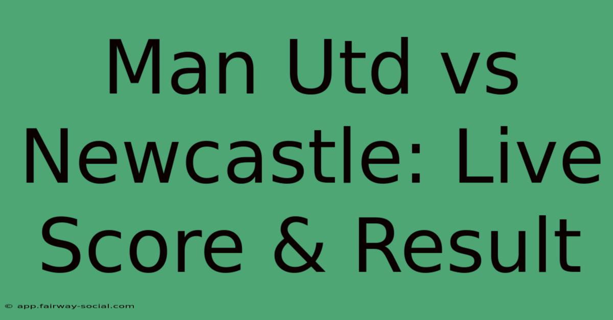 Man Utd Vs Newcastle: Live Score & Result