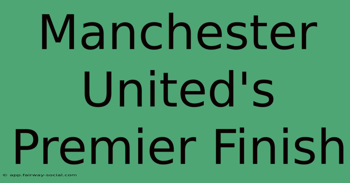 Manchester United's Premier Finish