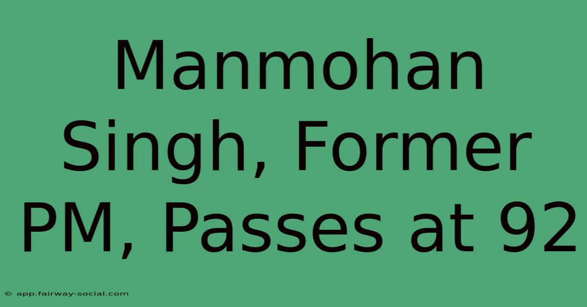 Manmohan Singh, Former PM, Passes At 92