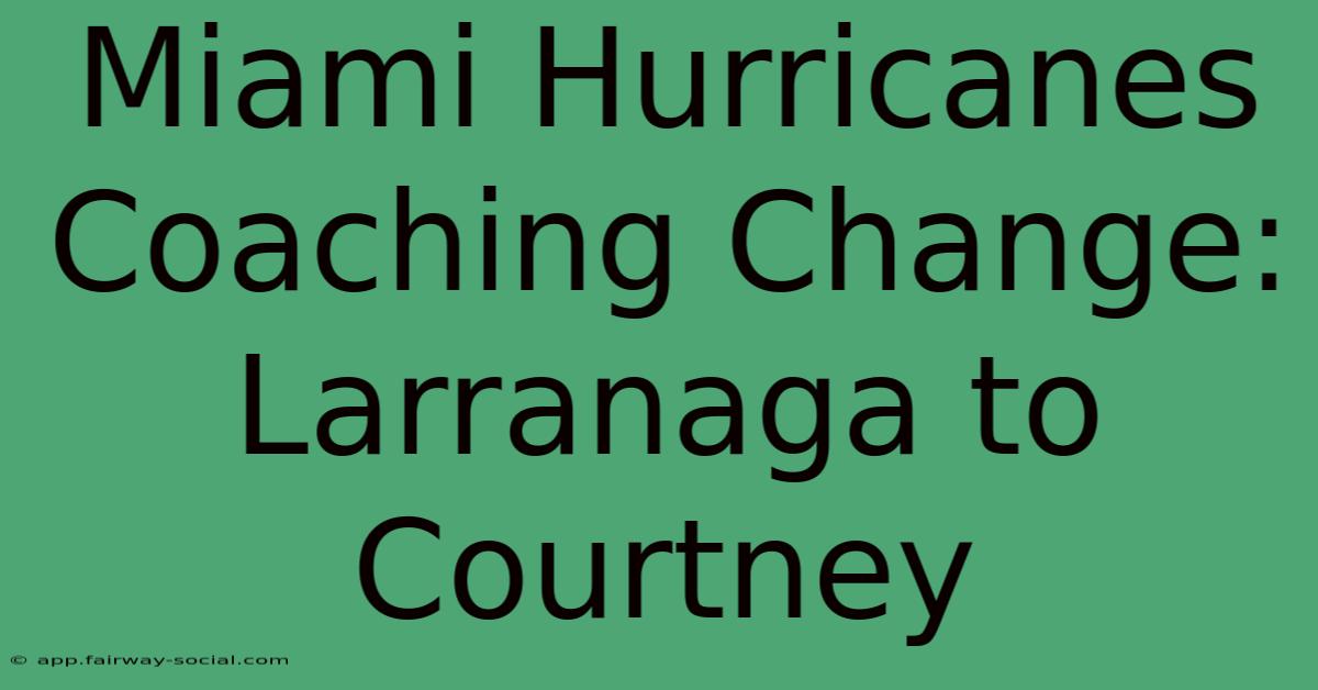 Miami Hurricanes Coaching Change: Larranaga To Courtney