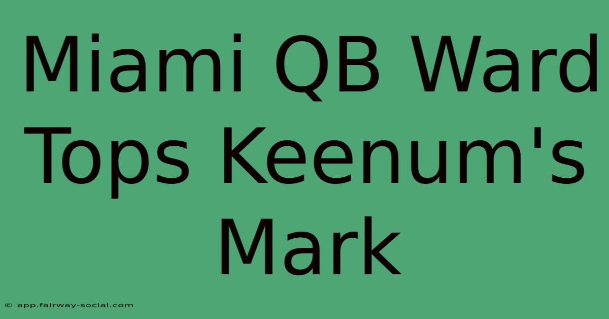 Miami QB Ward Tops Keenum's Mark