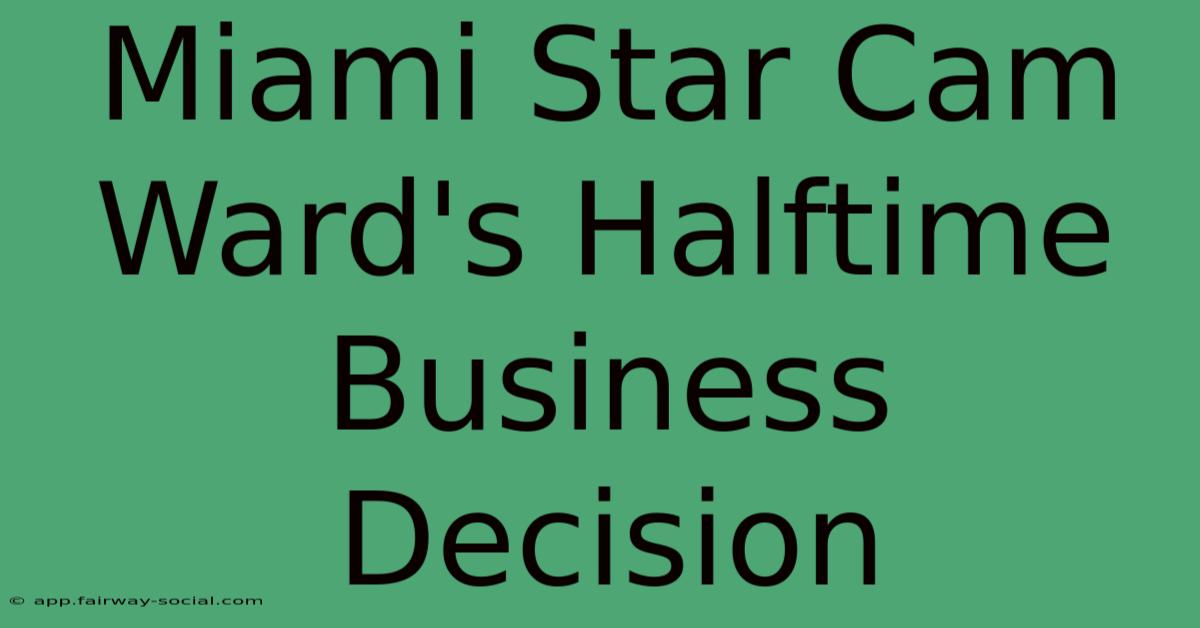 Miami Star Cam Ward's Halftime Business Decision