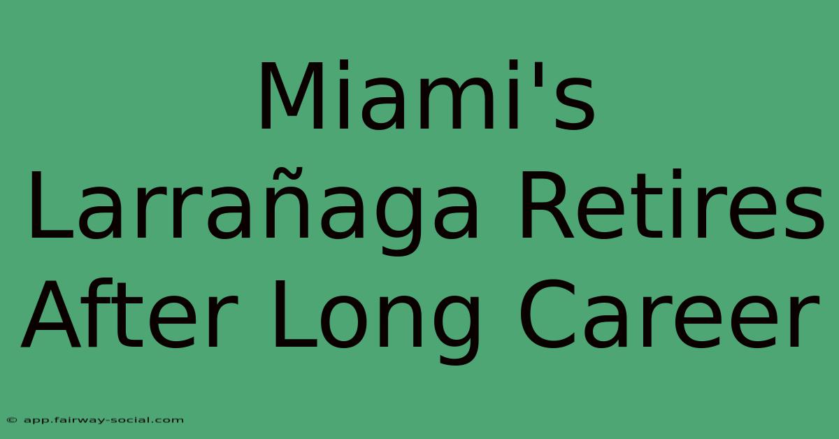 Miami's Larrañaga Retires After Long Career