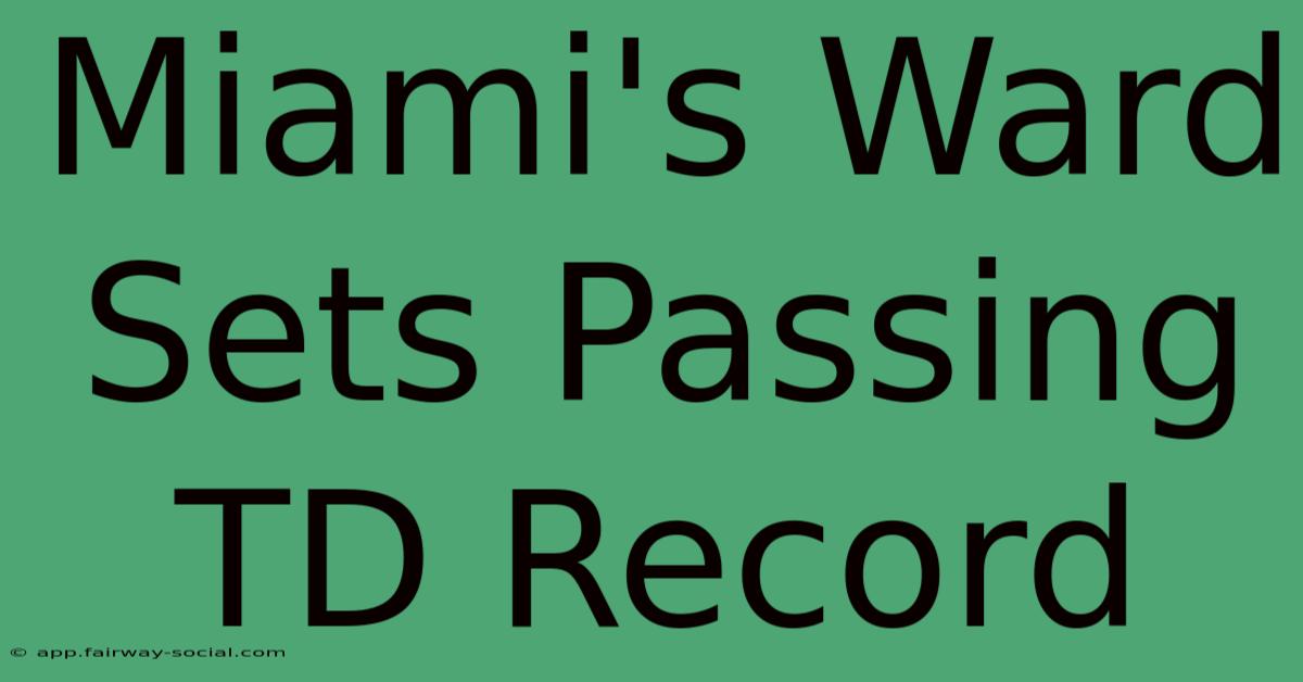 Miami's Ward Sets Passing TD Record