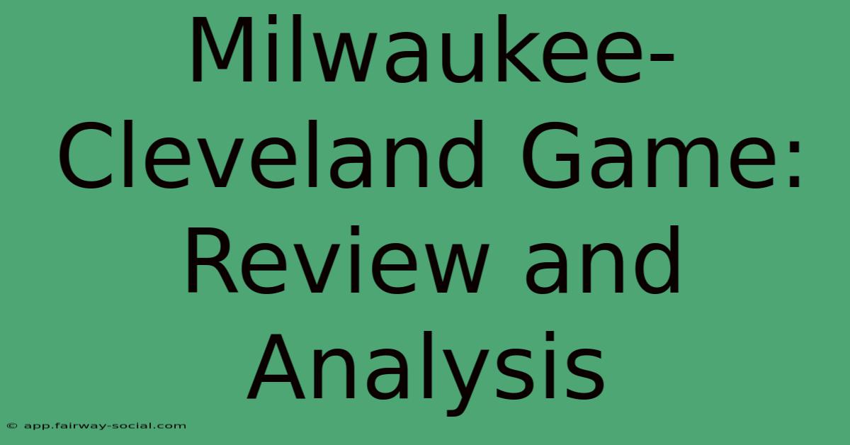 Milwaukee-Cleveland Game: Review And Analysis