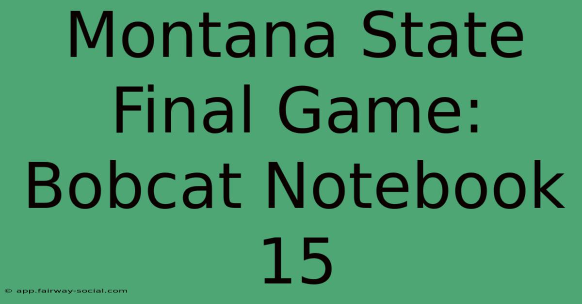 Montana State Final Game: Bobcat Notebook 15